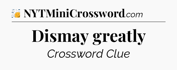 Dismay greatly - 7 Little Words