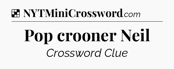 Solution: Pop crooner Neil - NYT Crossword