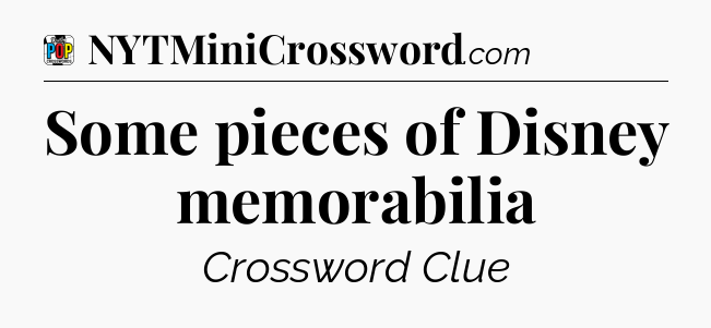 Some pieces of Disney memorabilia Crossword Clue