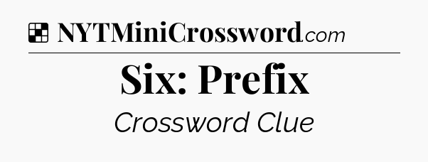 Solution: Six: Prefix - NYT Crossword