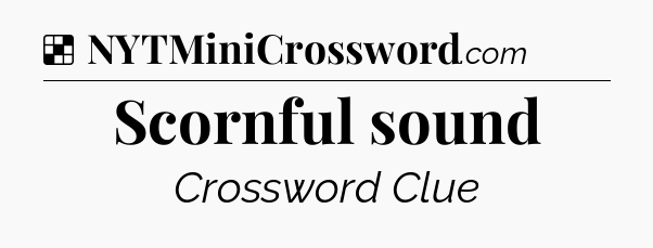 Solution: Scornful sound - NYT Crossword