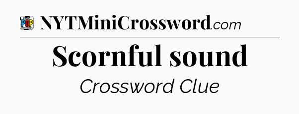 Scornful sound Crossword Clue