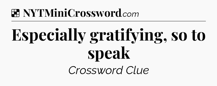Solution: Especially gratifying, so to speak - NYT Crossword