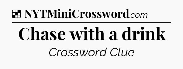 Solution: Chase with a drink - NYT Crossword