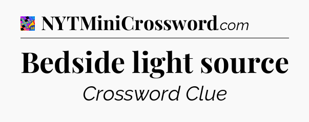 Bedside light source Crossword Clue