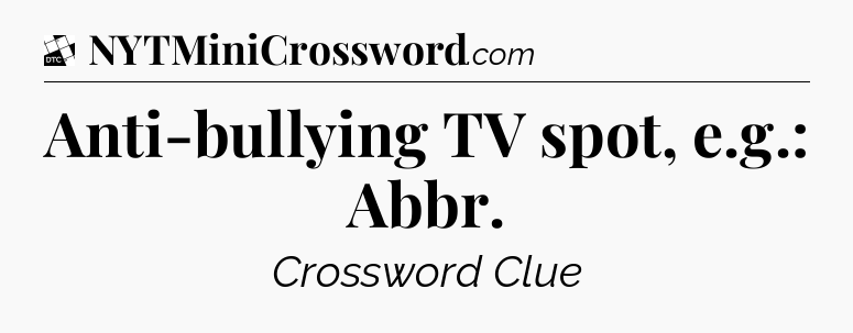 Anti-bullying TV spot, e.g.: Abbr - Daily Themed Classic Crossword