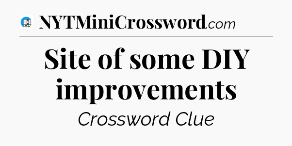 Site of some DIY improvements Crossword Clue