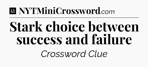 Stark choice between success and failure - LA Times Crossword
