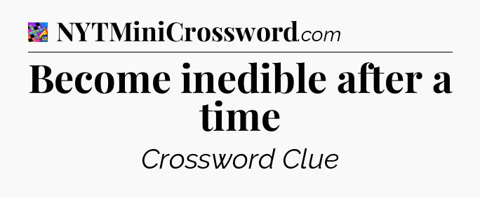 Become inedible after a time Crossword Clue