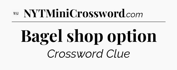 Bagel shop option - WSJ Crossword