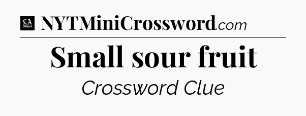 Small sour fruit - LA Times Crossword