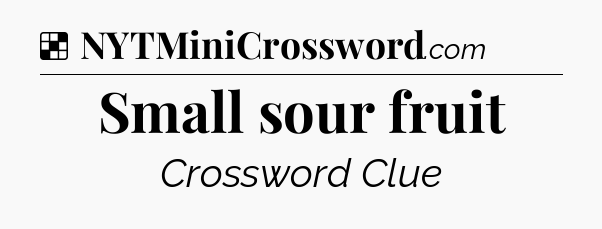 Solution: Small sour fruit - NYT Crossword