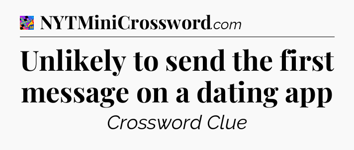 Unlikely to send the first message on a dating app Crossword Clue