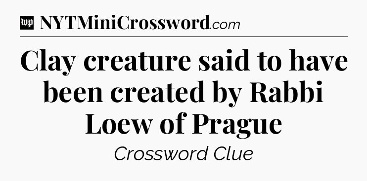 Clay creature said to have been created by Rabbi Loew of Prague Crossword Clue