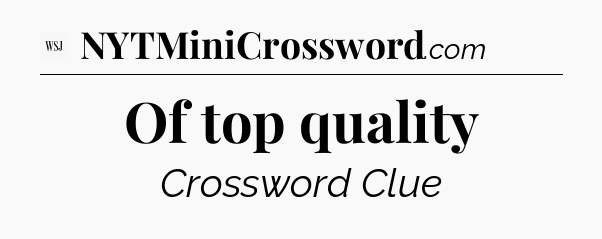 Of top quality - WSJ Crossword