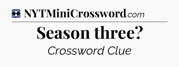 Solution: Season three - NYT Mini Crossword