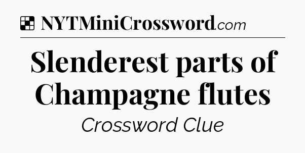 Solution: Slenderest parts of Champagne flutes - NYT Crossword