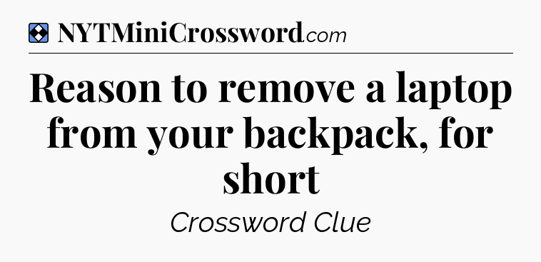 Solution: Reason to remove a laptop from your backpack, for short - NYT Mini Crossword