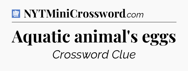 Aquatic animal's eggs Puzzle Page Crossword Clue