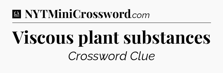 Viscous plant substances - LA Times Crossword