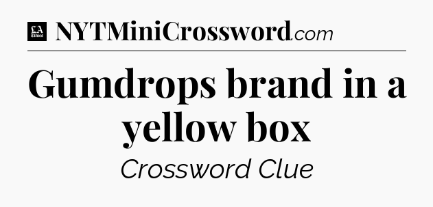 Gumdrops brand in a yellow box - LA Times Crossword