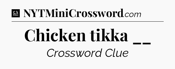 Chicken tikka __ - LA Times Crossword