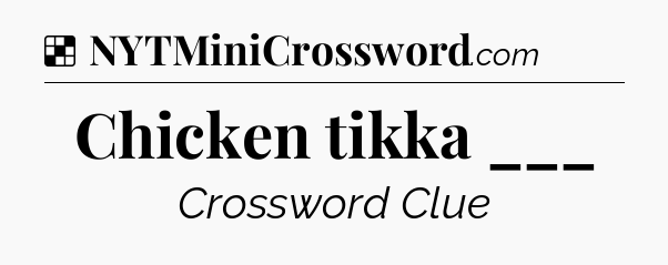 Solution: Chicken tikka ___ - NYT Crossword