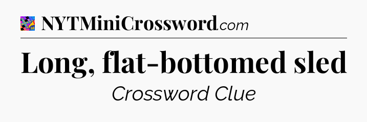 Long, flat-bottomed sled Crossword Clue