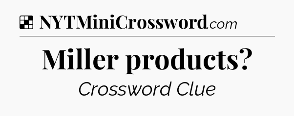 Solution: Miller products - NYT Crossword
