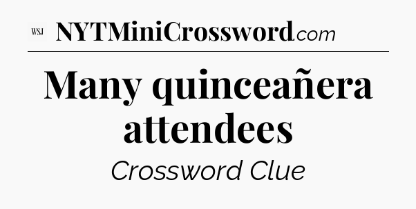 Many quinceañera attendees - WSJ Crossword