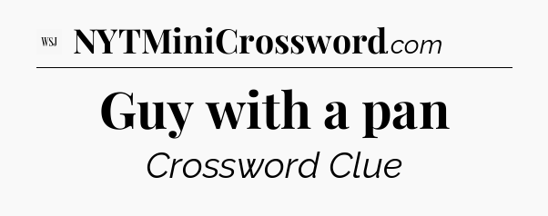 Guy with a pan - WSJ Crossword