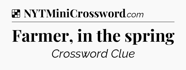 Solution: Farmer, in the spring - NYT Crossword