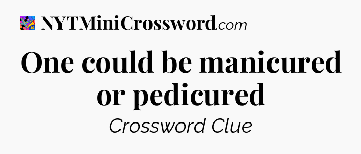 One could be manicured or pedicured Crossword Clue