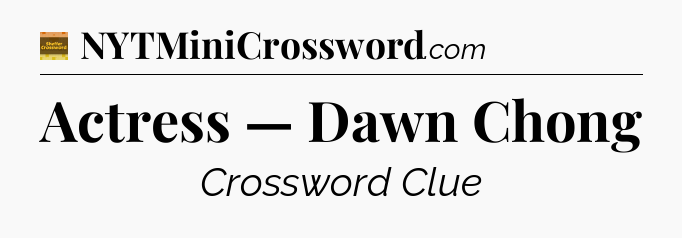 Actress — Dawn Chong - Eugene Sheffer Crossword