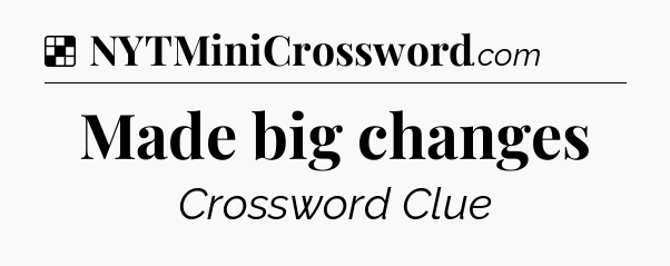 Solution: Made big changes - NYT Crossword