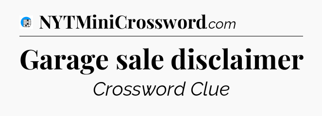 Garage sale disclaimer Crossword Clue