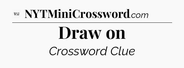 Draw on - WSJ Crossword