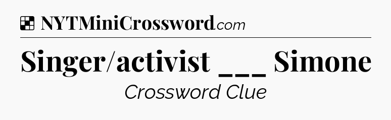 Solution: Singer/activist ___ Simone - NYT Crossword