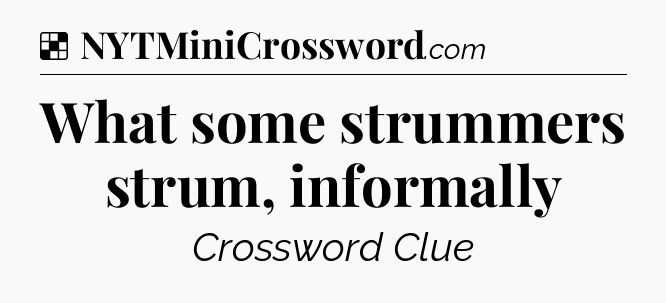 Solution: What some strummers strum, informally - NYT Crossword