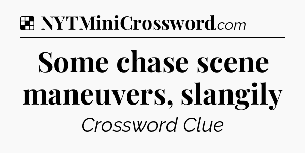 Solution: Some chase scene maneuvers, slangily - NYT Crossword