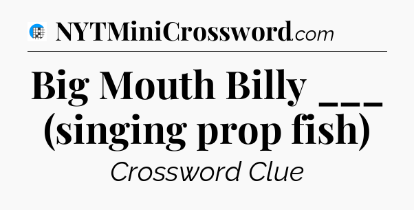 Big Mouth Billy ___ (singing prop fish) Crossword Clue