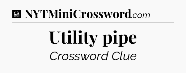 Utility pipe - LA Times Crossword