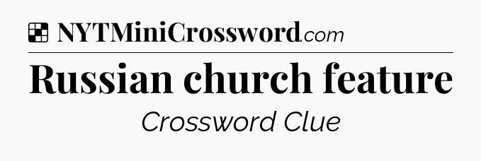 Solution: Russian church feature - NYT Crossword