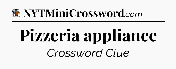 Pizzeria appliance Crossword Clue