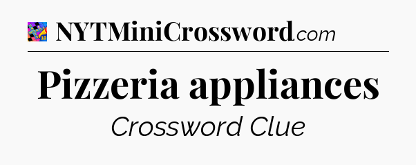 Pizzeria appliances Crossword Clue