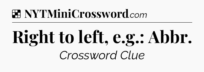 Solution: Right to left, e.g.: Abbr - NYT Crossword