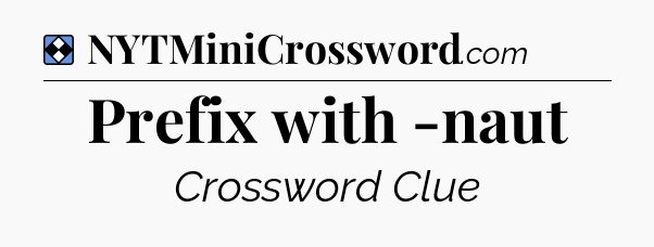 Solution: Prefix with -naut - NYT Mini Crossword