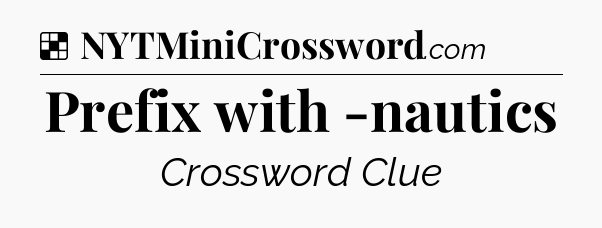 Solution: Prefix with -nautics - NYT Crossword