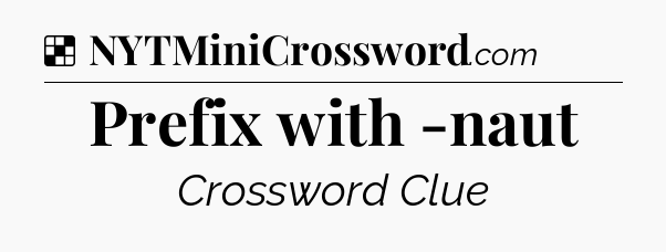 Solution: Prefix with -naut - NYT Crossword