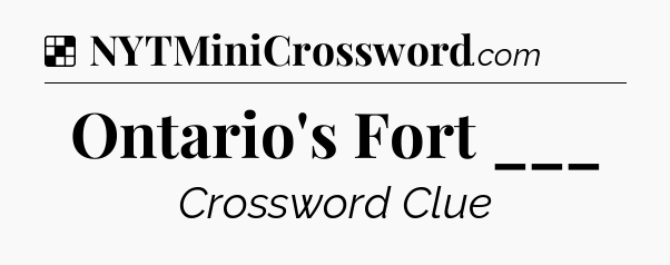 Solution: Ontario's Fort ___ - NYT Crossword
